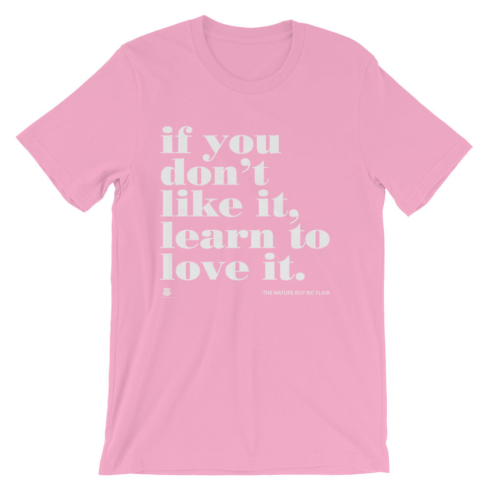 If You Don't Like It, Learn To Love It T-Shirt
