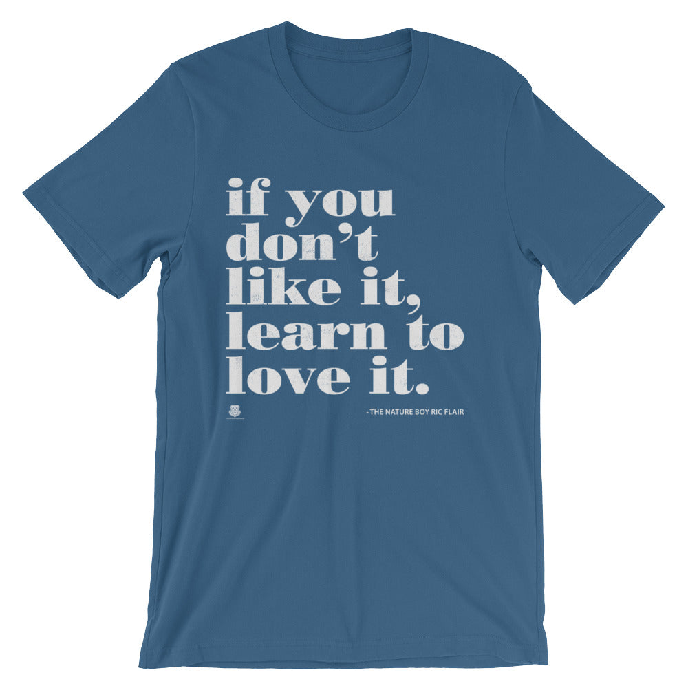 If You Don't Like It, Learn To Love It T-Shirt