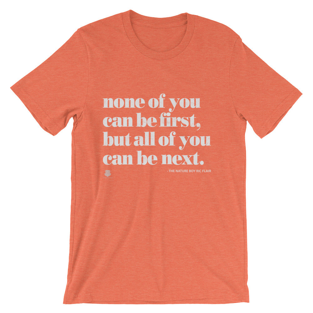 None Of You Can Be First, But All Of You Can Be Next T-Shirt