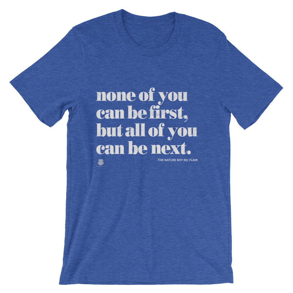 None Of You Can Be First, But All Of You Can Be Next T-Shirt