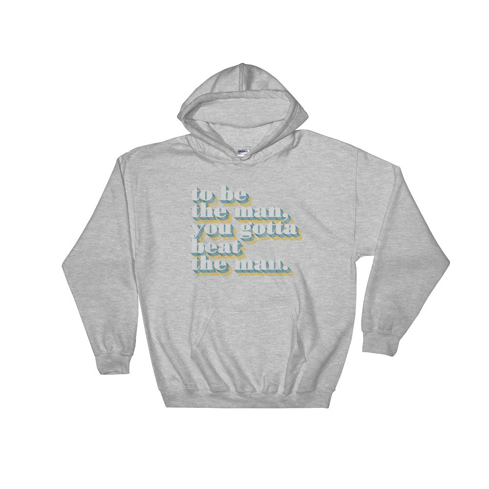 To be the man, you have to beat the man Hooded Sweatshirt