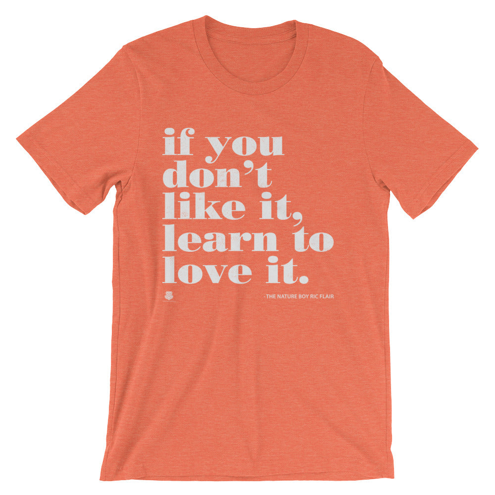 If You Don't Like It, Learn To Love It T-Shirt