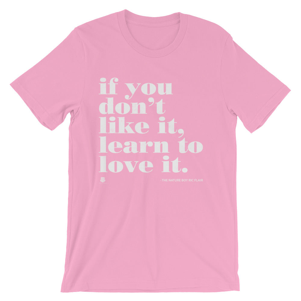 If You Don't Like It, Learn To Love It T-Shirt
