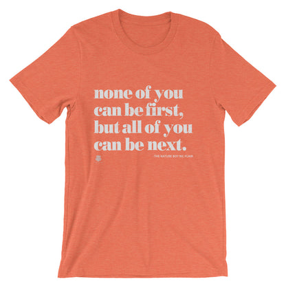 None Of You Can Be First, But All Of You Can Be Next T-Shirt
